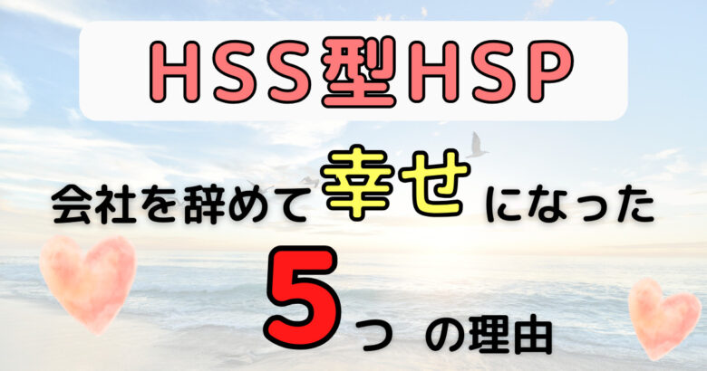 HSS型HSPが会社を辞めて幸せになった５つの理由